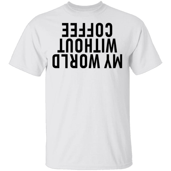My World Without Coffee Upside Down T-Shirt CustomCat