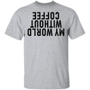 My World Without Coffee Upside Down T-Shirt CustomCat