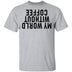 My World Without Coffee Upside Down T-Shirt CustomCat
