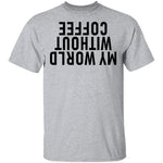 My World Without Coffee Upside Down T-Shirt CustomCat