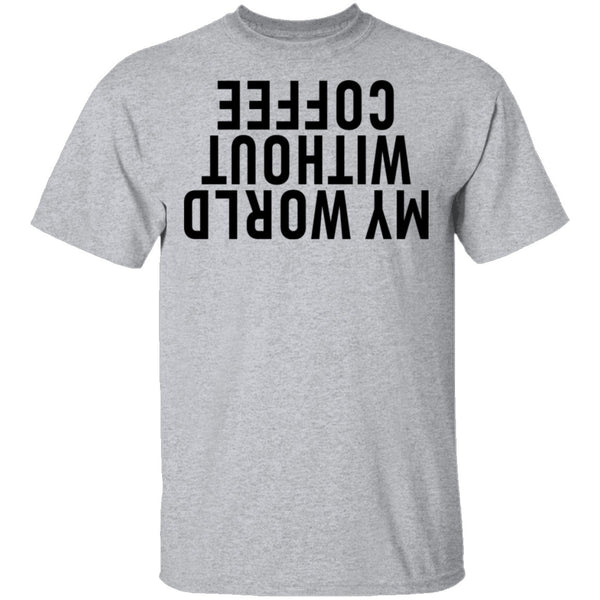 My World Without Coffee Upside Down T-Shirt CustomCat