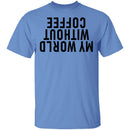 My World Without Coffee Upside Down T-Shirt CustomCat