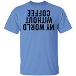 My World Without Coffee Upside Down T-Shirt CustomCat