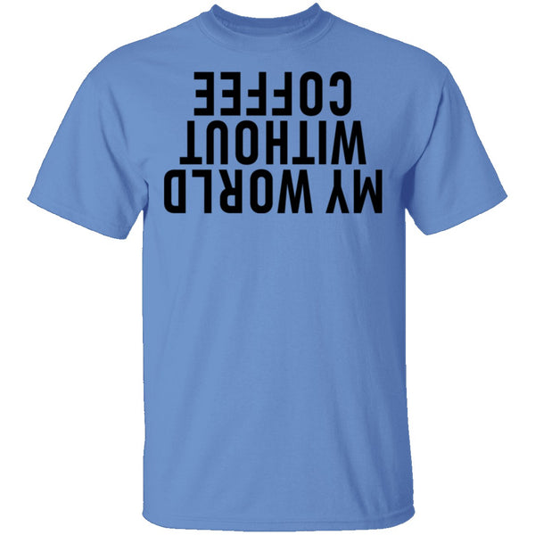 My World Without Coffee Upside Down T-Shirt CustomCat