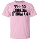 My World Without Coffee Upside Down T-Shirt CustomCat