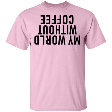My World Without Coffee Upside Down T-Shirt CustomCat