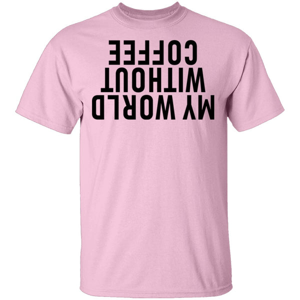 My World Without Coffee Upside Down T-Shirt CustomCat