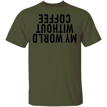 My World Without Coffee Upside Down T-Shirt CustomCat