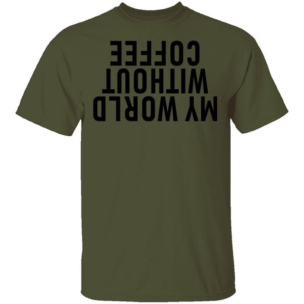 My World Without Coffee Upside Down T-Shirt CustomCat