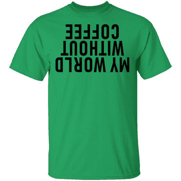 My World Without Coffee Upside Down T-Shirt CustomCat