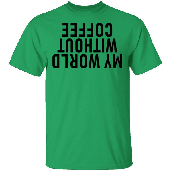 My World Without Coffee Upside Down T-Shirt CustomCat