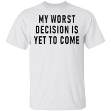 My Worst Decision Is Yet To Come T-Shirt