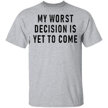 My Worst Decision Is Yet To Come T-Shirt