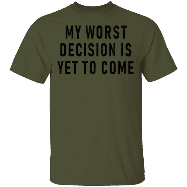 My Worst Decision Is Yet To Come T-Shirt CustomCat