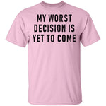 My Worst Decision Is Yet To Come T-Shirt CustomCat