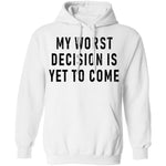 My Worst Decision Is Yet To Come T-Shirt CustomCat