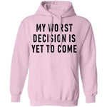 My Worst Decision Is Yet To Come T-Shirt CustomCat