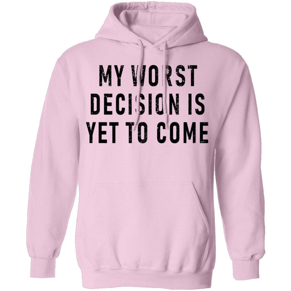 My Worst Decision Is Yet To Come T-Shirt CustomCat