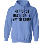 My Worst Decision Is Yet To Come T-Shirt CustomCat