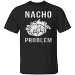 Nacho Problem T-Shirt CustomCat