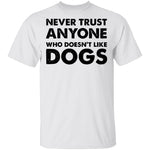Never Trust Anyone Who Doesn't Like Dogs T-Shirt CustomCat