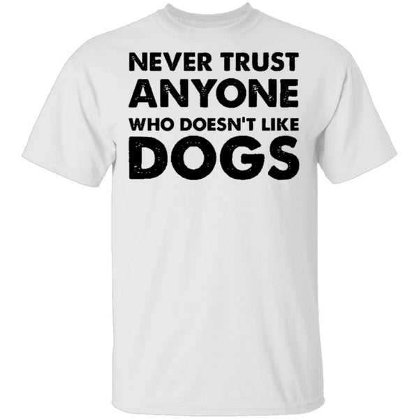 Never Trust Anyone Who Doesn't Like Dogs T-Shirt CustomCat