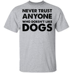 Never Trust Anyone Who Doesn't Like Dogs T-Shirt CustomCat