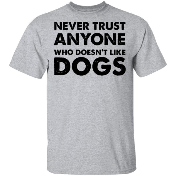 Never Trust Anyone Who Doesn't Like Dogs T-Shirt CustomCat