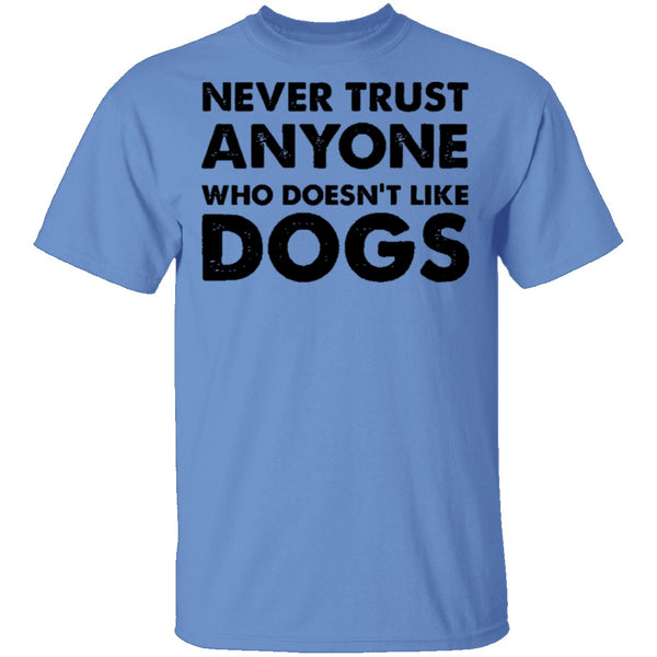 Never Trust Anyone Who Doesn't Like Dogs T-Shirt CustomCat