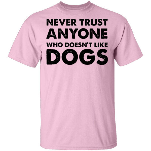 Never Trust Anyone Who Doesn't Like Dogs T-Shirt CustomCat