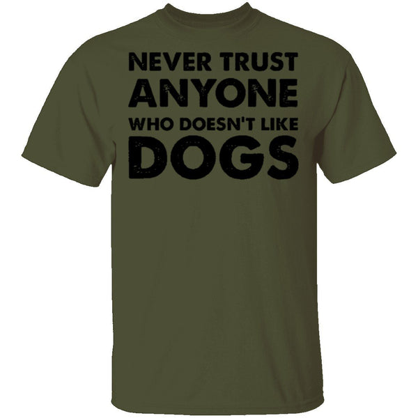 Never Trust Anyone Who Doesn't Like Dogs T-Shirt CustomCat