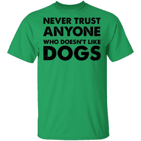 Never Trust Anyone Who Doesn't Like Dogs T-Shirt CustomCat