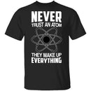 Never Trust an Atom T-Shirt CustomCat