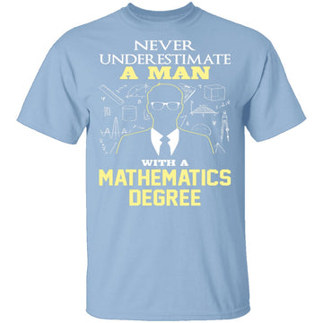 Never Underestimate A Man With A Mathematics Degree T-Shirt CustomCat