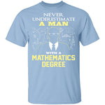 Never Underestimate A Man With A Mathematics Degree T-Shirt CustomCat