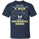 Never Underestimate A Man With A Mathematics Degree T-Shirt CustomCat