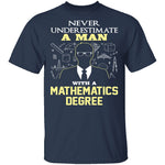 Never Underestimate A Man With A Mathematics Degree T-Shirt CustomCat