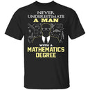 Never Underestimate A Man With A Mathematics Degree T-Shirt CustomCat