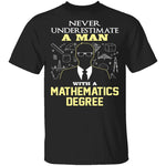 Never Underestimate A Man With A Mathematics Degree T-Shirt CustomCat