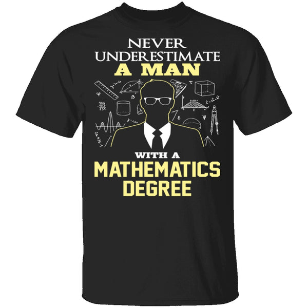 Never Underestimate A Man With A Mathematics Degree T-Shirt CustomCat