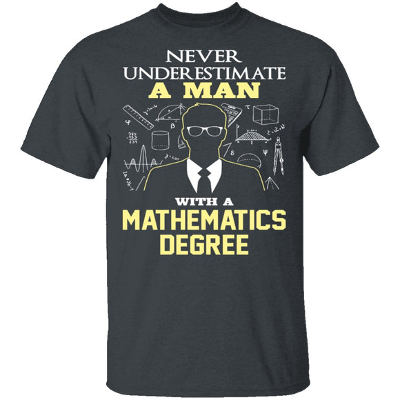 Never Underestimate A Man With A Mathematics Degree T-Shirt CustomCat