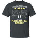 Never Underestimate A Man With A Mathematics Degree T-Shirt CustomCat