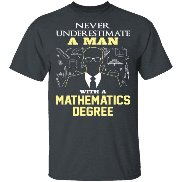 Never Underestimate A Man With A Mathematics Degree T-Shirt CustomCat