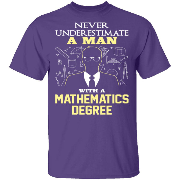 Never Underestimate A Man With A Mathematics Degree T-Shirt CustomCat