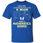 Never Underestimate A Man With A Mathematics Degree T-Shirt CustomCat