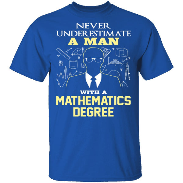 Never Underestimate A Man With A Mathematics Degree T-Shirt CustomCat