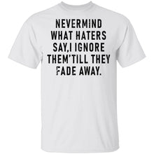 Nevermind What Haters Say I Ignore Them Till They Fade Away T-Shirt