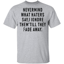 Nevermind What Haters Say I Ignore Them Till They Fade Away T-Shirt