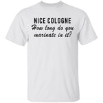 Nice Cologne How Long Do You Marinate In It T-Shirt CustomCat