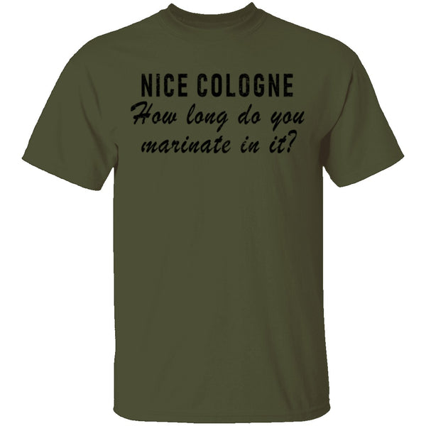 Nice Cologne How Long Do You Marinate In It T-Shirt CustomCat